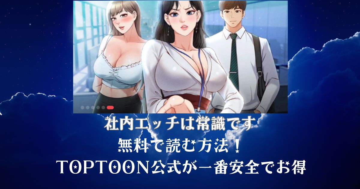 社内エッチは常識です！無料で読む方法！ TOPTOON公式が一番安全でお得